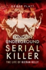 Image for London underground serial killer: the life of Kieran Kelly