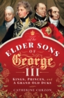 Image for Elder Sons of George III: Kings, Princes, and a Grand Old Duke