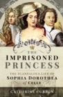 Image for Imprisoned Princess: The Scandalous Life of Sophia Dorothea of Celle