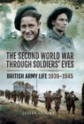 Image for The Second World War through soldiers&#39; eyes: British Army life 1939-1945