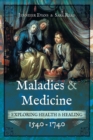 Image for Maladies and Medicine: Exploring Health &amp; Healing, 1540-1740