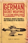 Image for German Secret Weapons of the Secret World War: The Missiles, Rockets, Weapons &amp; New Technology of the Third Reich