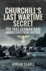 Image for Churchill&#39;s last wartime secret: the 1943 German raid airbrushed from history
