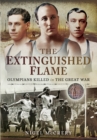 Image for The extinguished flame  : Olympians killed in the Great War