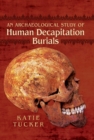 Image for An archaeology of human decapitation burials