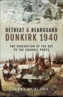 Image for Retreat &amp; Rearguard: Dunkirk 1940: The Evacuation of the BEF to the Channel Ports