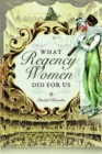 Image for What Regency Women Did For Us