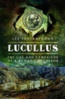 Image for Lucullus  : the life and and campaigns of a Roman conqueror