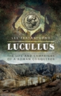 Image for Lucullus: The Life and and Campaigns of a Roman Conqueror