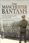 Image for Manchester Bantams: The Story of a Pals Battalion and a City at War - 23rd (Service) Battalion the Manchester Regiment (8th City)