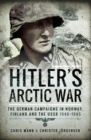 Image for Hitler&#39;s Arctic war: the German campaigns in Norway, Finland and the USSR 1940-1945