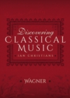 Image for Discovering Classical Music: Wagner: His Life, The Person, His Music