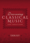 Image for Discovering Classical Music: Debussy: His Life, The Person, His Music