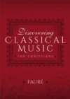 Image for Discovering Classical Music: Faure: His Life, The Person, His Music