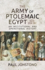 Image for Army of Ptolemaic Egypt 323 to 204 BC: An Institutional and Operational History