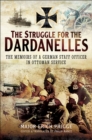 Image for The struggle for the Dardanelles: the memoirs of a German staff officer in Ottoman service