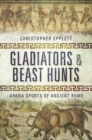 Image for Gladiators and Beast Hunts: Arena Sports of Ancient Rome