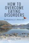 Image for How to Overcome Eating Disorders: Breaking Free for a Better Life