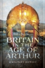 Image for Britain in the Age of Arthur: A Military History