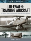 Image for Luftwaffe Training Aircraft: The Training of Germany&#39;s Pilots and Aircrew Through Rare Archive Photographs