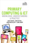 Image for Primary computing and ICT: knowledge, understanding and practice