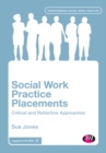 Social work practice placements: critical and reflective approaches - Jones, Sue