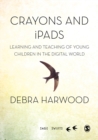 Image for Crayons and iPads  : learning and teaching of young children in the digital world