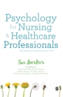 Image for Psychology for nursing and healthcare professionals  : developing compassionate care