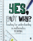 Image for Yes, but why?  : teaching for understanding in mathematics
