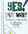 Image for Yes, but why?  : teaching for understanding in mathematics