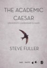 Image for The academic caesar  : university leadership is hard