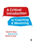 Image for A critical introduction to coaching and mentoring: debates, dialogues and discourses