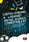 Image for Curious Learners in Primary Maths, Science, Computing and DT