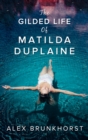 Image for The gilded life of Matilda Duplaine