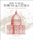Image for How to read towns &amp; cities  : a crash course in urban architecture