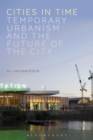 Image for Cities in time  : temporary urbanism and the future of the city