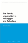 Image for The Poetic Imagination in Heidegger and Schelling