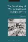Image for The British way of war in Northwest Europe, 1944-5: a study of two infantry divisions