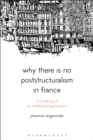 Image for Why there is no poststructuralism in France: the making of an intellectual generation