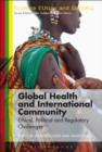 Image for Global health and international community  : ethical, political and regulatory challenges