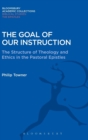 Image for The goal of our instruction  : the structure of theology and ethics in the Pastoral Epistles