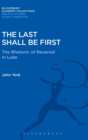 Image for The last shall be first  : the rhetoric of reversal in Luke