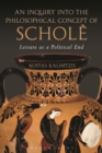 Image for An inquiry into the philosophical concept of schole: leisure as a political end