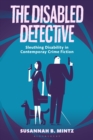 Image for The disabled detective  : sleuthing disability in contemporary crime fiction
