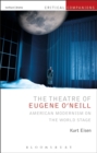 Image for Theatre of Eugene O&#39;Neill: American Modernism on the World Stage