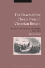 Image for The dawn of the cheap press in Victorian Britain  : the end of the &#39;taxes on knowledge&#39;, 1849-1869