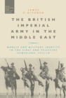 Image for The British Imperial Army in the Middle East  : morale and military identity in the Sinai and Palestine campaigns, 1916-18