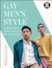 Image for Gay men&#39;s style  : fashion, dress and sexuality in the 21st century