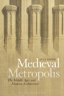 Image for Medieval metropolis  : the Middle Ages and modern architecture