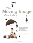 Image for The moving image workshop: introducing animation, motion graphics and visual effects in 45 practical projects